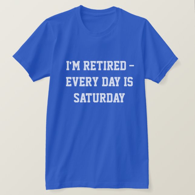 Jag är pensionerad..varje dag är lördag, t shirt (Design framsida)