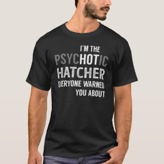 Jag är PsycHOTic HATCHER Alla varnade dig för T Shirt