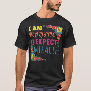 Jag är realistisk. Jag förväntar mig mirakel T Shirt