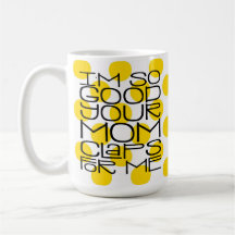 Jag är så Bra din Mamma Mugg