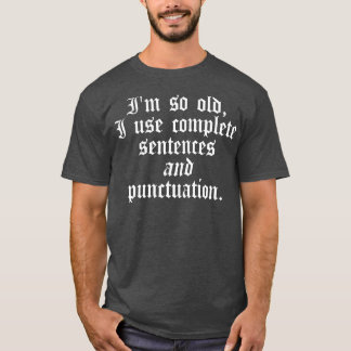 Jag är så gammal i användan fullständiga meningar t shirt