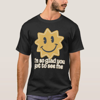 Jag är så glad att du har ser mig t shirt