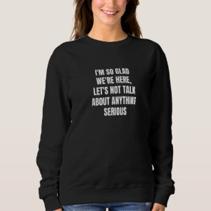 Jag är så glad att vi är här, låt oss inte prata o t shirt