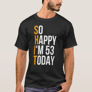 Jag är så Lycklig att jag är 53 i dag Sarcastic 53 T Shirt