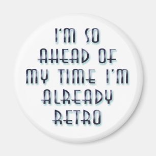 Jag är så nära min tid att jag redan är Retro Magnet