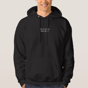 Jag är så över den här värmen hoodie