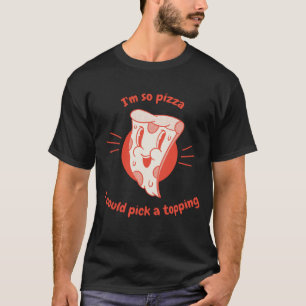 Jag är så Pizza att jag kunde Plocka en topping Pi T Shirt