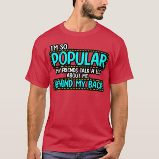 Jag är så populär att mina vänner pratar mycket om t shirt