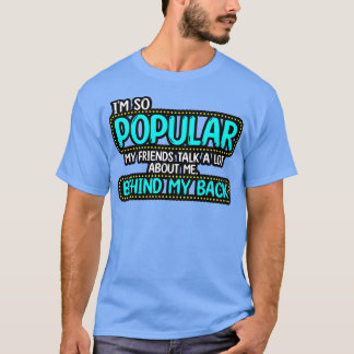 Jag är så populär att mina vänner pratar mycket om t shirt