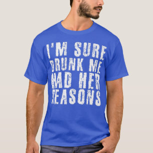 Jag är säker på att Drunk jag hade hennes motiv. T Shirt