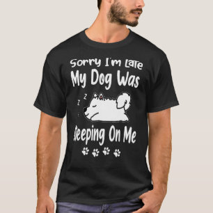 Jag är sen att min Hund låg på mig. T Shirt