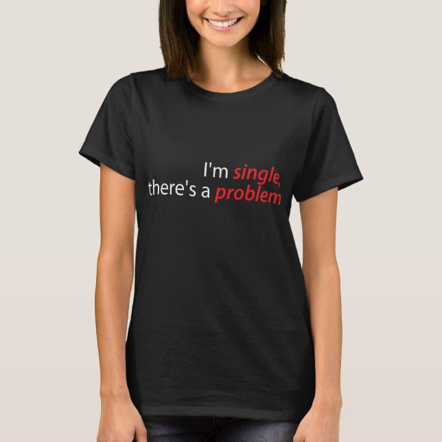 Jag är singel, det är ett problem t shirt (Framsida)