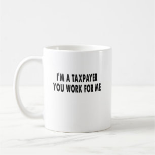 Jag är skattebetalare, du jobbar för mig skattesäs kaffemugg