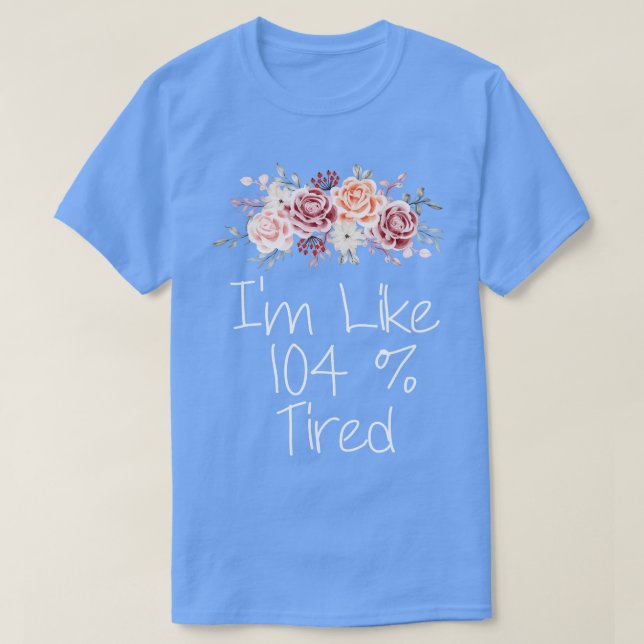 Jag är som 104 procent trött t shirt (Design framsida)
