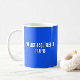 Jag är som en ekorre i trafiken kaffemugg