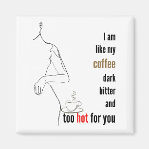 Jag är som mitt kaffe, mörk, bitter och för hett. magnet