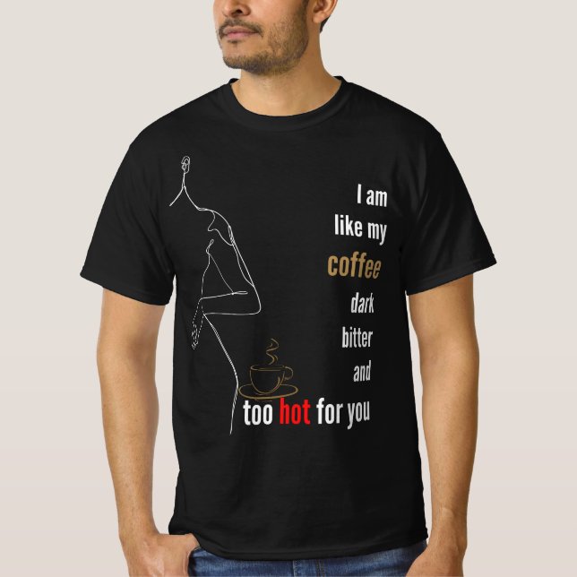 Jag är som mitt kaffe, mörk, bitter och för hett. t shirt (Framsida)