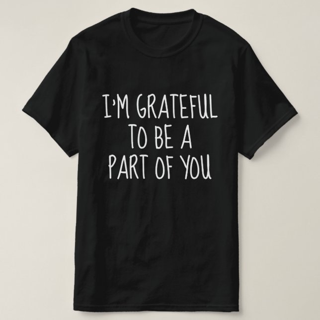 Jag är tacksam över att vara en del av dig t shirt (Design framsida)