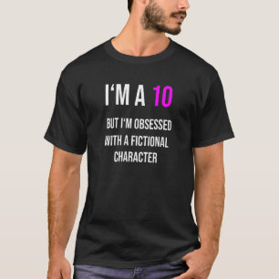 Jag är tio men besatt av en fiktiv karaktär t shirt