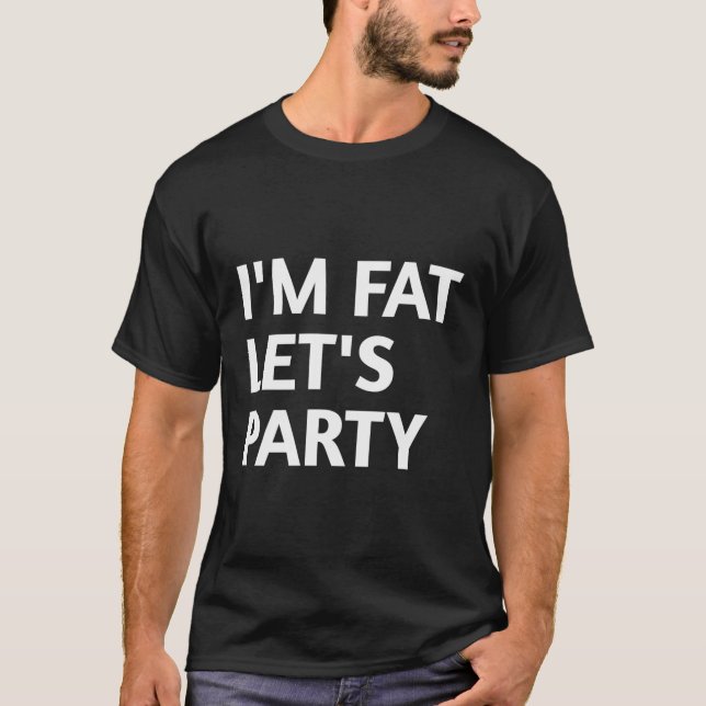Jag är Tjock Låt oss Party T Shirt (Framsida)