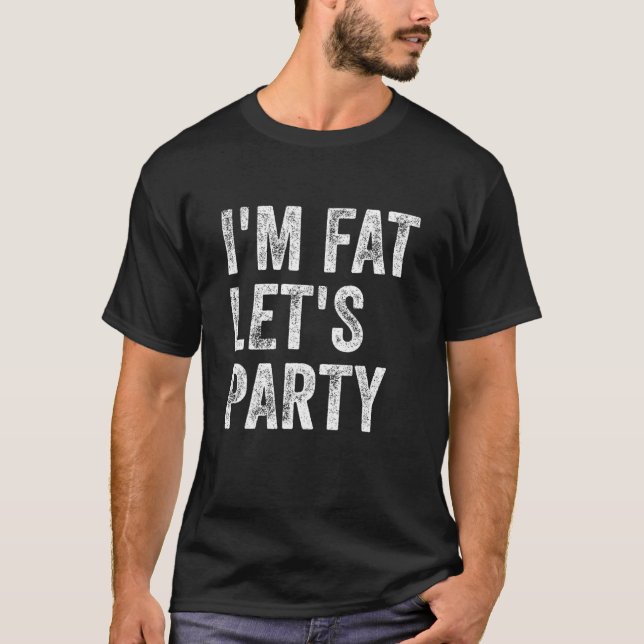 Jag är Tjock Låt oss Party T Shirt (Framsida)