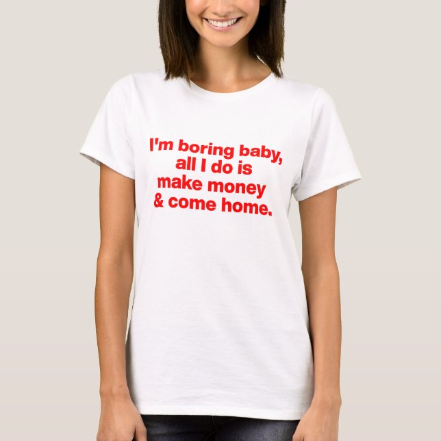 Jag är tråkig baby, jag tjänar bara pengar och kom t shirt (Framsida)