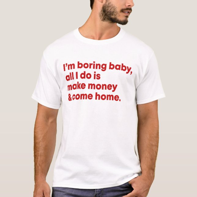 Jag är tråkig mot baby.. Jag tjänar bara pengar oc T Shirt (Framsida)