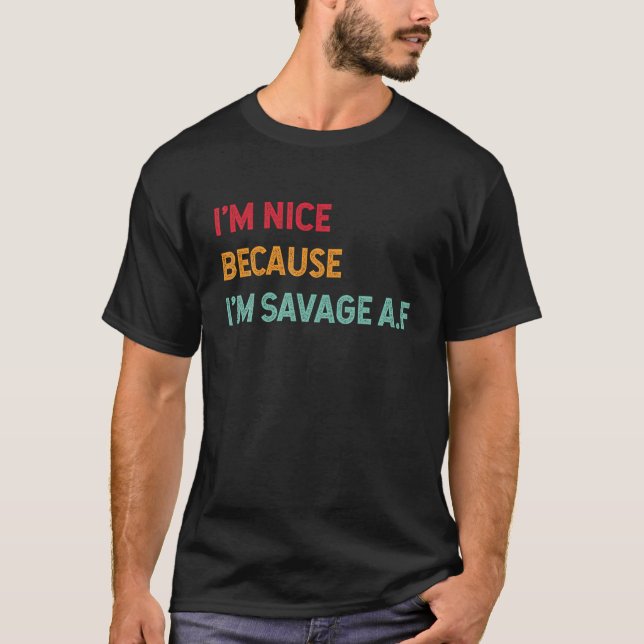 Jag är trevlig eftersom jag är Savage Af Funny Quo T Shirt (Framsida)