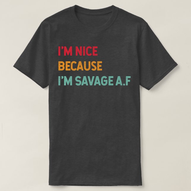 Jag är trevlig för att jag är Savage Af Funny Quot T Shirt (Design framsida)