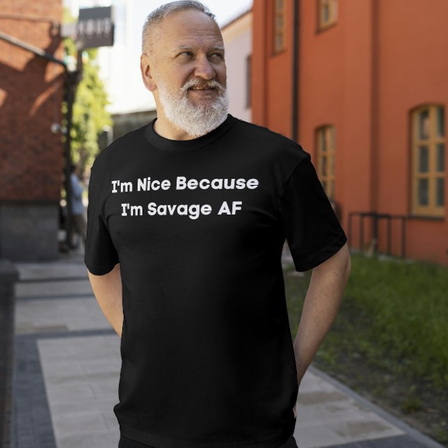 Jag är trevlig för att jag är Savage AF T Shirt (Skapare uppladdad)