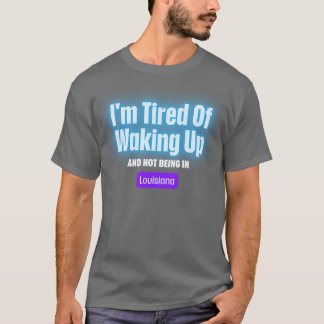 Jag är trött på att vakna upp och inte vara i Loui T Shirt