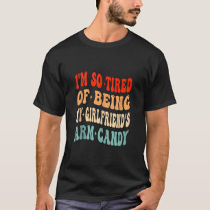Jag är trött på att vara min flickvän Arm Candy Va T Shirt