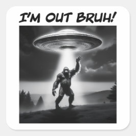 Jag är ute Bruh! Bigfoot UFO Fyrkantigt Klistermärke