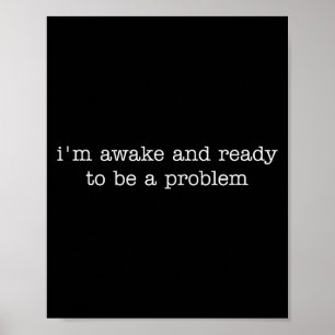 Jag är vaken och redo att vara ett problem  poster