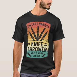 Jag är vänsterhänt knivkastare Vad är din ursäkt T Shirt