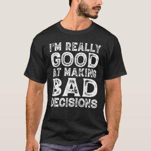 Jag är Verkligen Bra vid Skapar dåliga beslut. T Shirt