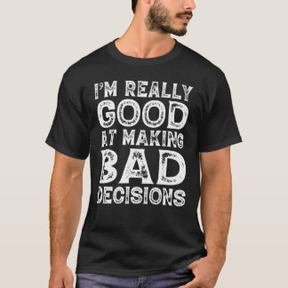 Jag är Verkligen Bra vid Skapar dåliga beslut. T Shirt