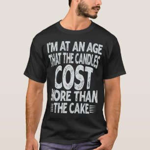 Jag är vid en ålder som ljusen kostar mer än t shirt