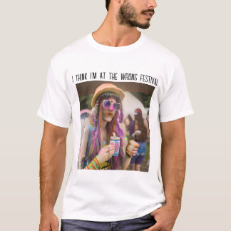 Jag är vid fel festival.. -Jag är på fel Tänka. T Shirt