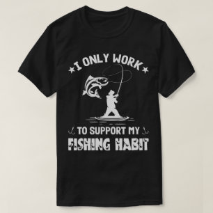 Jag arbetar bara för att stödja min fiskevatten, f t shirt