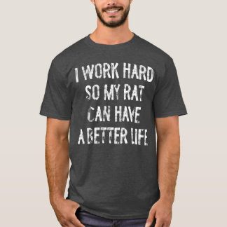 Jag arbetar hårt så min råtta kan få ett bättre li t shirt