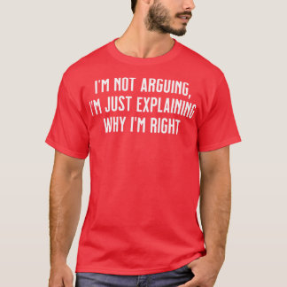 Jag argumenterar inte, jag förklarar bara varför j t shirt