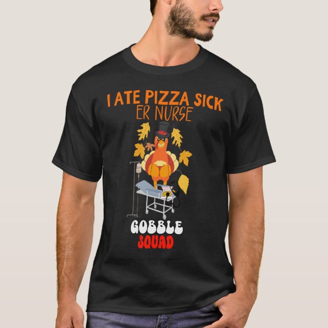 JAG ATE PIZZA SICK | ER Nurse Gobble Squad Funny T T Shirt (Framsida)