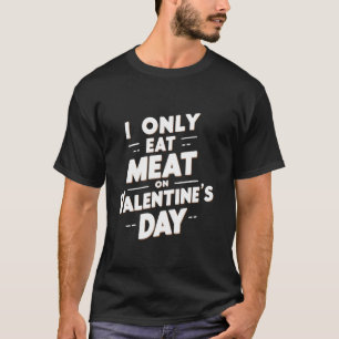 Jag äter bara Kött på Alla hjärtans dag. T Shirt
