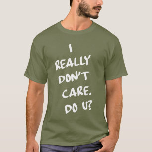 Jag att bry sig egentligen inte. Gör U? T Shirt