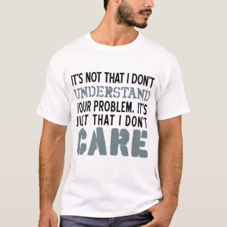 Jag att bry sig inte om din problemskjorta t-shirt