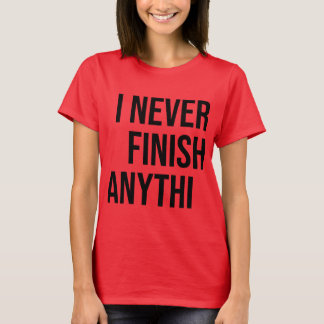 Jag avslutar aldrig något.. t shirt