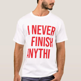 Jag avslutar aldrig något.. t shirt