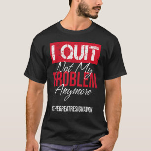 Jag avslutar inte mitt problem längre med Sarcasti T Shirt