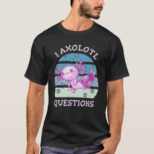 Jag axolotl frågor t shirt
